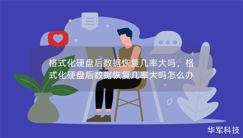 格式化硬盘后数据恢复几率大吗,格式化硬盘后数据恢复几率大吗怎么办 格式化硬盘后数据恢复几率大吗,格式化硬盘后数据恢复几率大吗怎么办