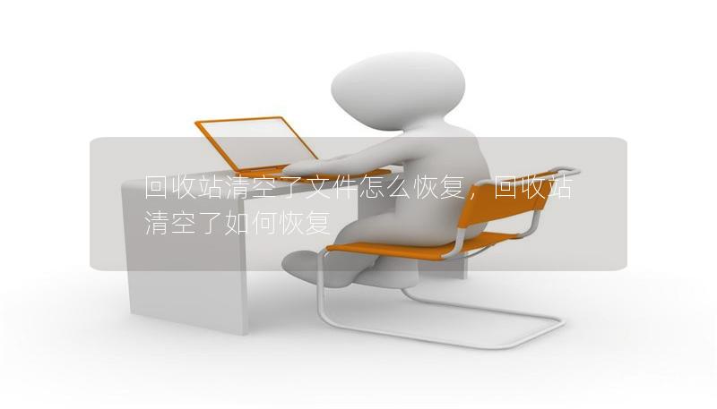 回收站清空了文件怎么恢复,回收站清空了如何恢复 回收站清空了文件怎么恢复,回收站清空了如何恢复