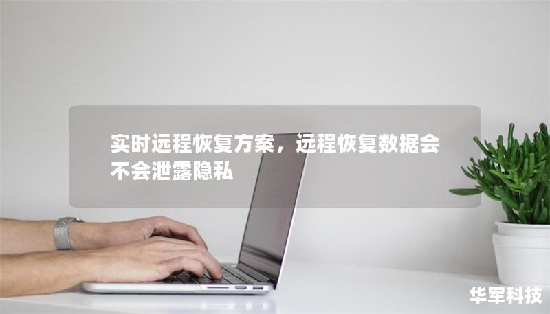 实时远程恢复方案,远程恢复数据会不会泄露隐私 实时远程恢复方案,远程恢复数据会不会泄露隐私
