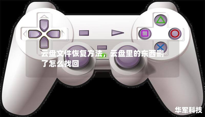 云盘文件恢复方法,云盘里的东西删了怎么找回 云盘文件恢复方法,云盘里的东西删了怎么找回